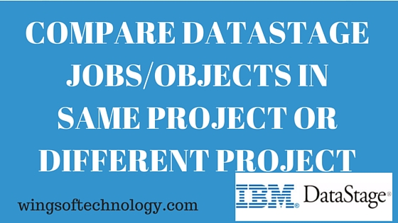 COMPARE-DATASTAGE-JOBS-OBJECTS-IN-SAME-PROJECT-OR-DIFFERENT-PROJECT